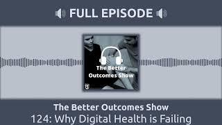 124: Why Digital Health is Failing | The Better Outcomes Show