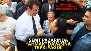 Ekrem İmamoğlu'nun davasına, Gaziosmanpaşa semt pazarında tepki yağdı! Halk resmen bağrına bastı!