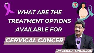 What Treatment Options are Available for Cervical Cancer | Dr.Mallik Singaraju| Radiation Oncologist