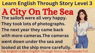 Learn English Through Story Level 3 ⭐ | English Story  A City On The Sea