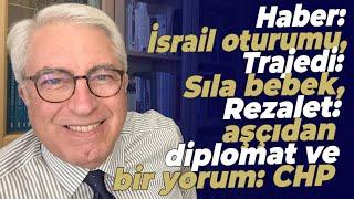 Haber: İsrail oturumu, Trajedi: Sıla bebek, Rezalet: aşçıdan diplomat ve bir yorum: CHP