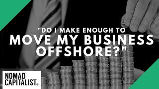 "Do I Make Enough to Move My Business Offshore?"