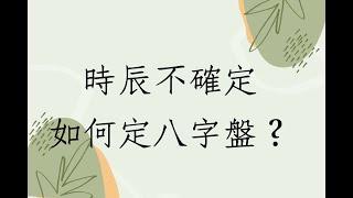 《蔡添逸八字實例1467堂》出生時辰不確定如何定八字盤?(中國)