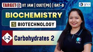 Carbohydrates 2 | Biochemistry | Target IIT JAM Biotechnology | CUET (PG) | GAT-B | L 2 | IFAS