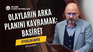 Olayların Arka Planını Kavramak: Basiret - Feyzullah Akyol - Cuma Hutbesi - 20.12.2024