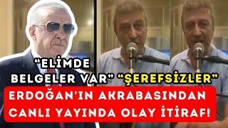 "ŞEREFSİZLER" Erdoğan'ın akrabasından canlı yayında olay itiraf! 'Elimde Belgeler Var!'