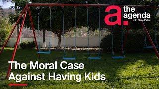 The Moral Case Against Having Kids | The Agenda