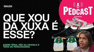 QUE XOU DA XUXA É ESSE? - Pedcast S05E15: Sobre tênis, mês da criança e tênis de personagens