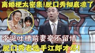 脱口秀彻底凉了？全是离婚梗! 老将江郎才尽没有素材, 李诞疯狂吐槽前妻毫不留情!｜#王自健 #李诞 ｜脱口秀的朋友