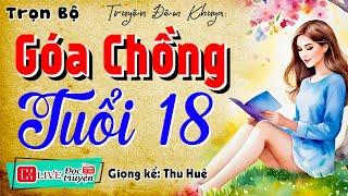 Nghe kể chuyện đêm khuya : GÓA CHỒNG TUỔI 18 - Full Tiểu thuyết hiện thực việt nam 2024