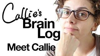 Brain Log Ep1 - I'm Callie