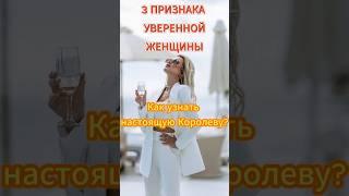 3 признака уверенной женщины,  как узнать настоящую королеву? #психология #отношения #семья