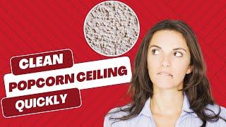 How To Clean Popcorn Ceilings Easily? Simple Methods