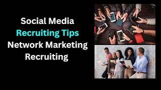 Social Media Recruiting Tips Network Marketing Recruiting