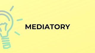 What is the meaning of the word MEDIATORY?