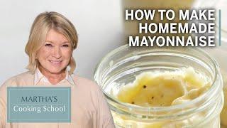 How to Make Martha Stewart's Homemade Mayonnaise | Martha's Cooking School | Martha Stewart