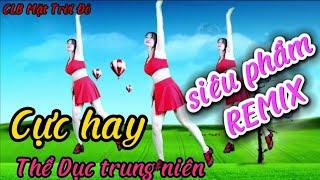 Aerobic Thể dục /Siêu phẩm remix buốt tim/cực chất/tuổi 35/55 đẹp mãi 