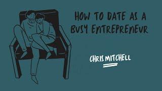 How To Date As A Busy Entrepreneur - Chris Mitchell || Entrepreneur Struggle