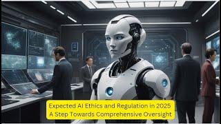 23 - AI Ethics and Regulation in 2025 A Step Towards Comprehensive Oversight