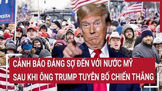 Cảnh báo đáng sợ đến với nước Mỹ sau khi ông Trump tuyên bố chiến thắng