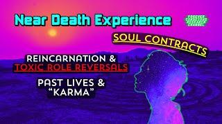 Soul Contracts, Karma, & TOXIC Role Reversals In Past Lives & Reincarnation | Near Death Experience