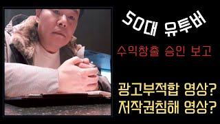 50대유투버 수익창출 승인보고/승인과정/수익제한 사항에 대하여/요건미충족 저작권침해 광고부적합 영상은?