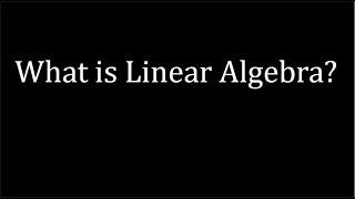 What is Linear Algebra?