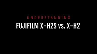 Understanding Fujifilm X-H2S versus X-H2