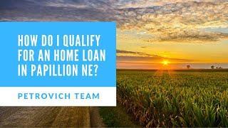 How do I qualify for a home loan in Papillion NE?