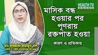 মাসিক বন্ধ হওয়ার পর পূণরায় রক্তপাত হওয়ার কারণ ও চিকিৎসা | Post Menopause- Causes & Treatment