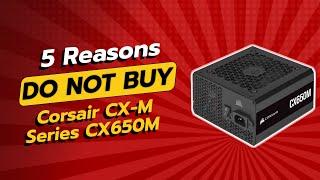 DON'T BUY Corsair CX-M Series, CX650M BEFORE WATCHING THIS VIDEO! (5 Reasons)