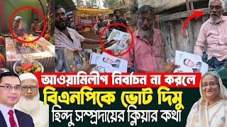 আওয়ামী লীগ নির্বাচনে না আসলে বিএনপিকে ভোট দিবো।#হিন্দু #জামায়াতে_ইসলামী #bnp