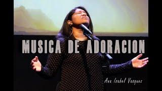 MUSICA CRISTIANA PARA ORAR | 1 hora de Adoración | Ana Isabel Vasquez |