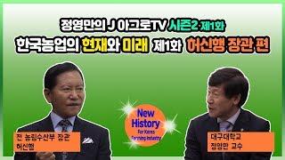 한국농업의 현재와 미래 - 제1화 허신행 전 농림수산부 장관 [정영만의 J 아그로TV 시즌2]