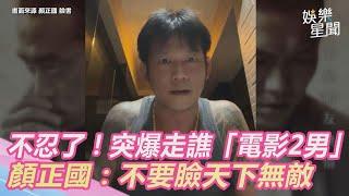 顏正國不忍了！突爆走怒譙「電影2男」：不要臉天下無敵 @setn