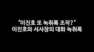 "이진호 또 조작?" 이진호와 서사장의 식당에서 대화 녹취록