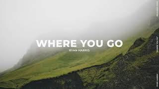 "Where You Go" Ryan Harris (Official Lyrics)