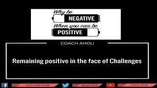 Remaining positive in the face of Challenges | Coach Aholi