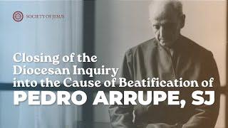 Closing of the Diocesan Inquiry into the Cause of Beatification of Pedro Arrupe SJ