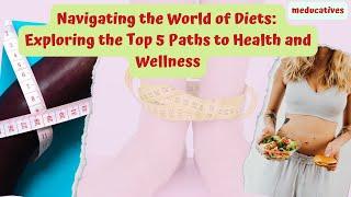 Navigating the World of Diets: Exploring the Top 5 Paths to Health and Wellness