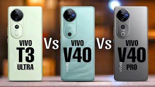 Vivo T3 Ultra Vs Vivo V40 Vs Vivo V40 Pro