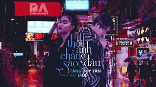Tăng Duy Tân | THÔI ANH CHẲNG SAO ĐÂU feat JJade