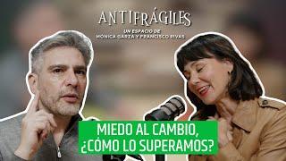 MIEDO AL CAMBIO, ¿cómo lo superamos? | Antifragiles | Mónica Garza y Francisco Rivas