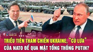 Tâm điểm quốc tế: Triều Tiên tham chiến Ukraine, “cú lừa” của NATO để qua mặt Tổng thống Putin?