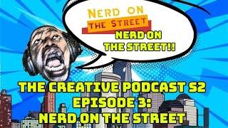 THE CREATIVE PODCAST S2 EPISODE 3:NERD ON THE STREET talk Anime ,Cartoons, Diversity and More!!