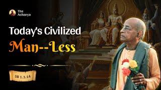 Today's Civilized Man--Less | Srila Prabhupada | SB 1.3.14