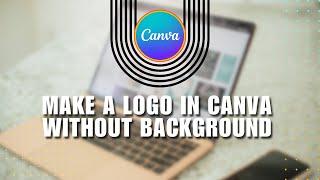  TECH: How to make a LOGO in Canva WITHOUT BACKGROUND | Complete Tutorial | Full How To