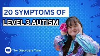 20 Symptoms of Level 3 Autism - Level 3 ASD - Severe Autism