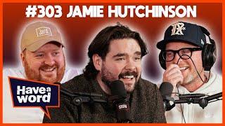 Jamie Hutchinson | Have A Word Podcast #303