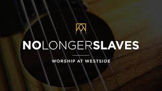 No Longer Slaves | Worship At Westside Kings Church